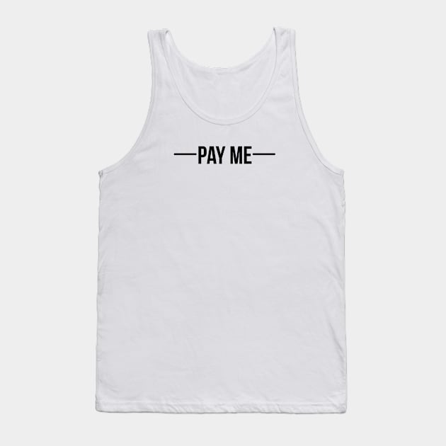 Pay me - Black font Tank Top by hsf